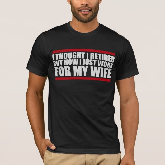 I Thought I Retired But Now Work For Wife T-shirt (Voorkant)