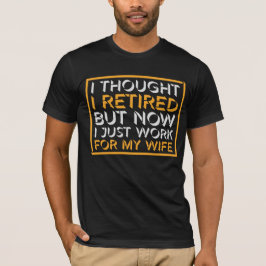 I Thought I Retired But Now Work For Wife T-shirt