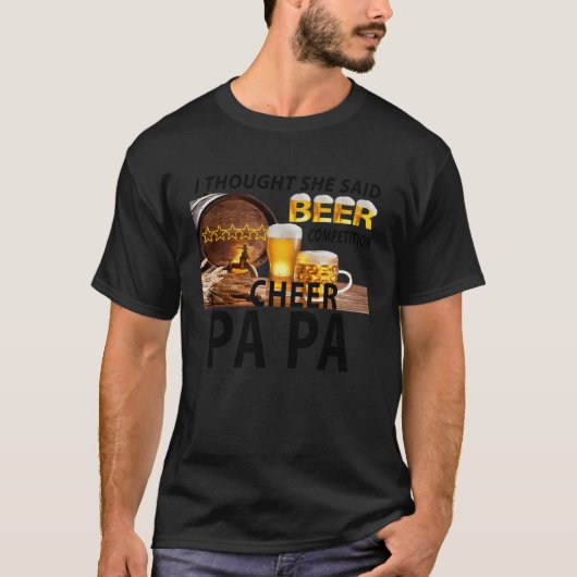 I Thought She Said Beer Competition Cheer Papa T-shirt (Voorkant)