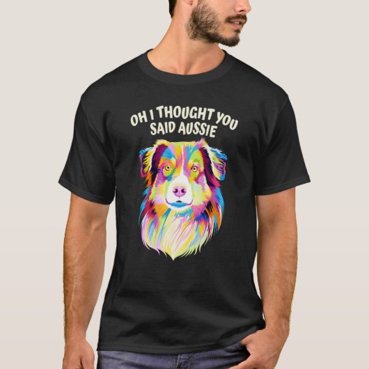 I Thought You Said Aussie Australian Shepherd Humo T-shirt (Voorkant)