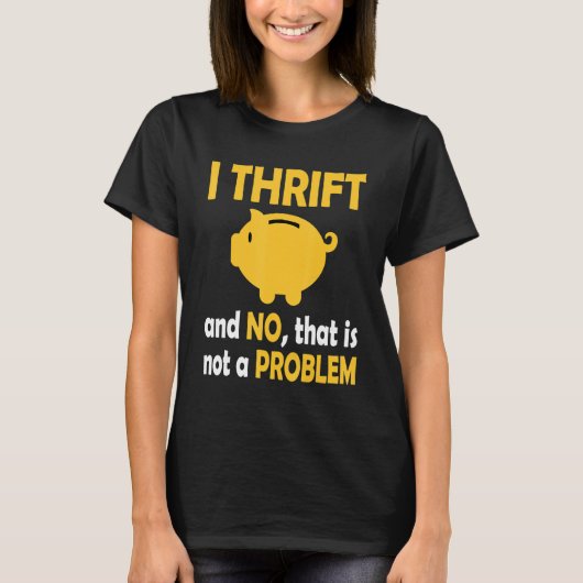 I Thrift And No  That Is Not Problem Thrifting Sec T-shirt (Voorkant)