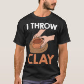 I Throw Clay Pottery T-shirt (Voorkant)