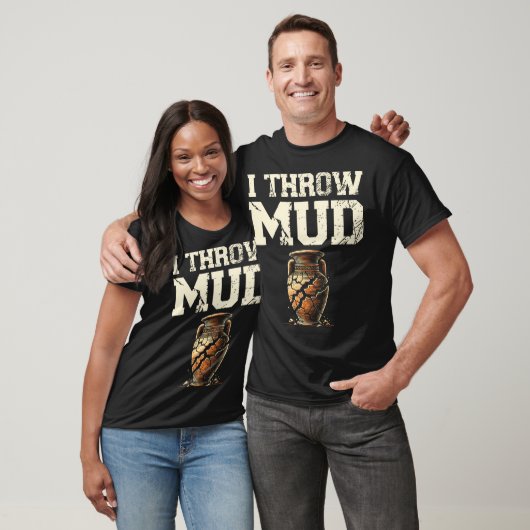 I Throw Mud Ceramics Clay Potter Kiln Pot Making P T-shirt (Unisex)