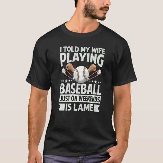 I Told My Wife Playing Baseball Just On Weekends I T-shirt (Voorkant)