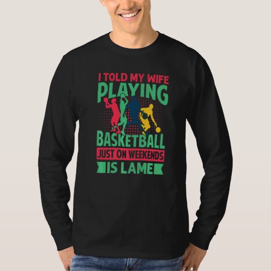 I Told My Wife Playing Basketball Just On Weekends T-shirt (Voorkant)