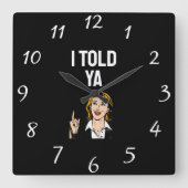 I Told Ya Clock Vierkante Klok (Voorkant)