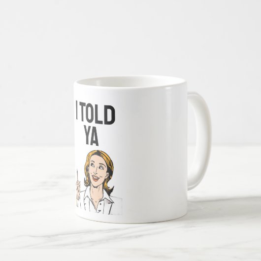I Told Ya Coffee Mug Koffiemok (Voorkant rechts)