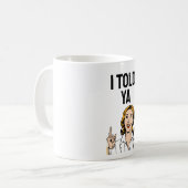 I Told Ya Coffee Mug Koffiemok (Voorkant links)