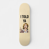 I Told Ya Skateboard (Voorkant)