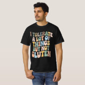 I Tolerate A Lot Of Things But Not Gluten T-shirt (Voorkant volledig)