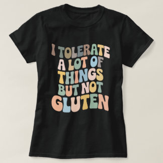 I Tolerate A Lot Of Things But Not Gluten T-shirt
