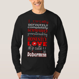 I Totally Honestly Love My Cute Doberman T   490 T-shirt