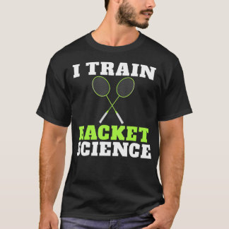 I train Racket Science funny Badminton Coach T-shirt