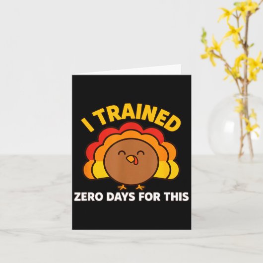 I Trained Zero Days For This Funny Thanksgiving Tu Kaart (Gele Bloem)