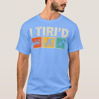 I Tri'd Funny Triathlon Cyclist Swimmer Triathlete T-shirt