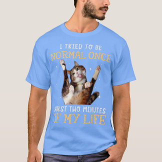 I tried to be normal once worst two minutes of my t-shirt