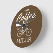 I Turn Coffee Into Miles Ronde Klok (Hoek)