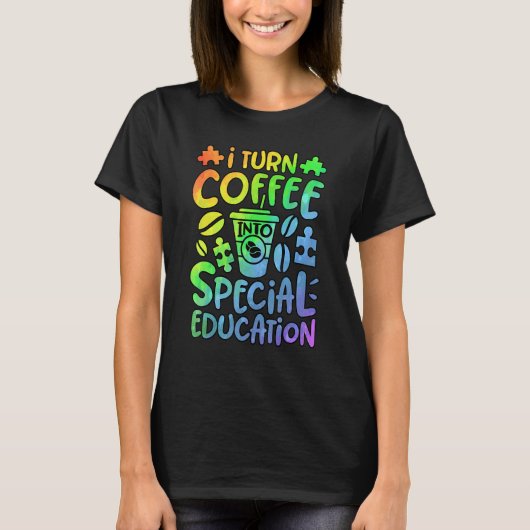 I Turn Coffee Into Special Education SPED Teacher  T-shirt (Voorkant)