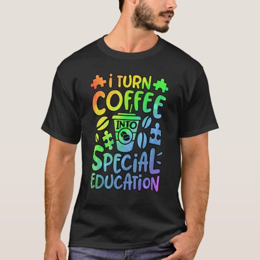 I Turn Coffee Into Special Education SPED Teacher  T-shirt (Voorkant)