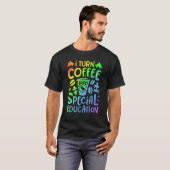 I Turn Coffee Into Special Education SPED Teacher  T-shirt (Voorkant volledig)