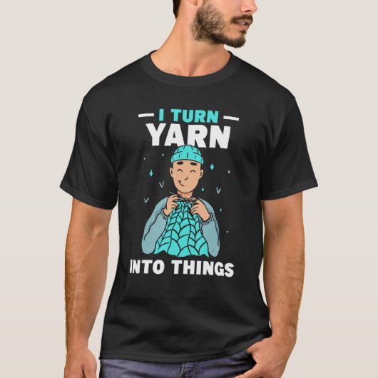 I Turn Yarn Into Things Knitting Hobby Knit Knitte T-shirt (Voorkant)