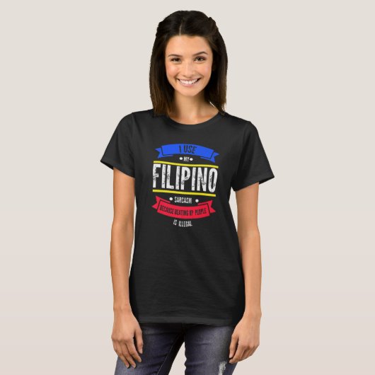 I use my filipino sarcasm because beating Philippi T-shirt (Voorkant volledig)