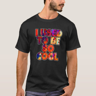 I Used To Be So Cool Meme Quote Saying T-shirt