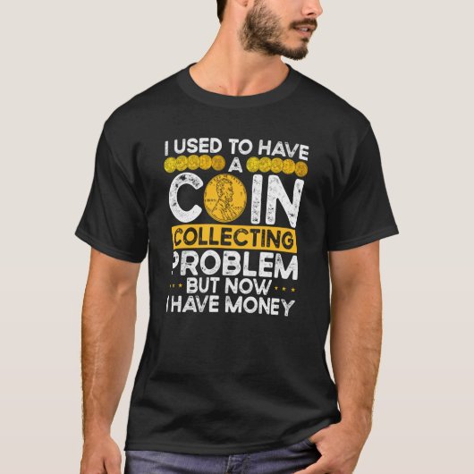 I Used To Have A Coin Collecting Problem T-shirt (Voorkant)