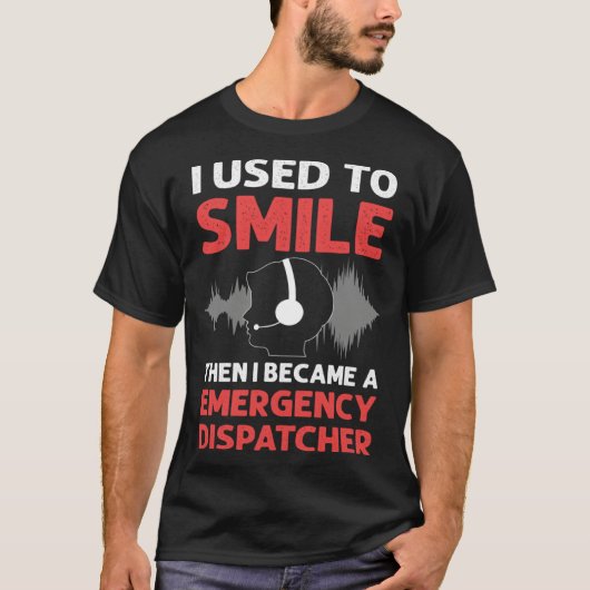 I Used To Smile Then I Became A Emergency Dispatch T-shirt (Voorkant)