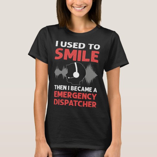 I Used To Smile Then I Became A Emergency Dispatch T-shirt (Voorkant)