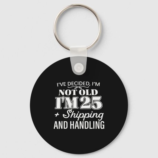 I’ve Decided I’m Not Old I’m 25 Plus Shipng Handli Sleutelhanger (Voorkant)