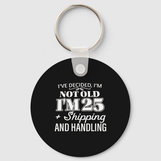 I’ve Decided I’m Not Old I’m 25 Plus Shipng Handli Sleutelhanger (Voorkant)
