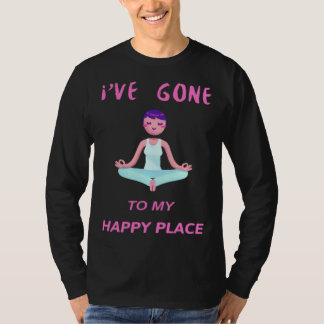 I ve gone to my happy place meditation Yoga T-shirt