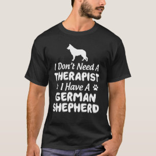 I waarvan Need A Therapist I Have A German Shepher T-shirt