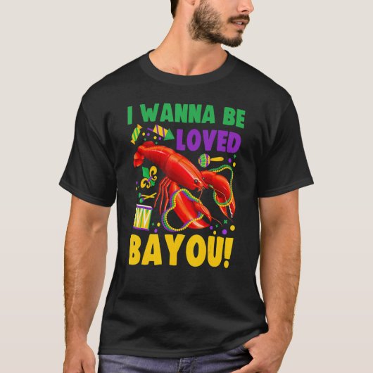 I Wanna Be Loved Bayou Crawfish Boil Mardi Gras T-shirt (Voorkant)