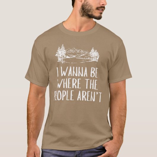 I Wanna Be Wherehe People arent Camping Lovers Hik T-shirt (Voorkant)