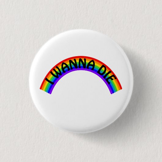 I Wanna Die - Rainbow Ronde Button 3,2 Cm (Voorkant)