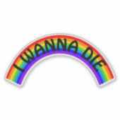 I Wanna Die - Rainbow Sticker (Voorkant)