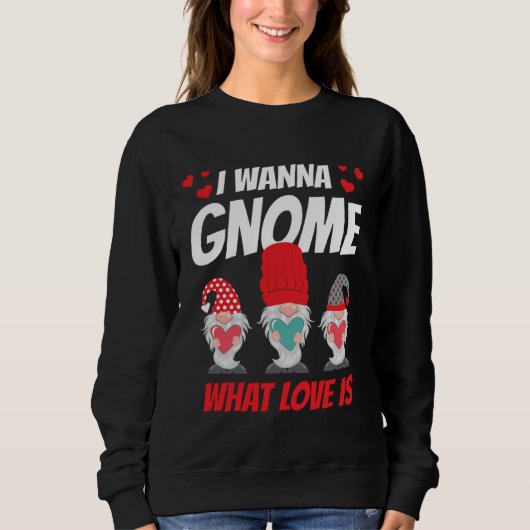 I Want Gnome What Love Is Valentine Humor His and  Trui (Voorkant)