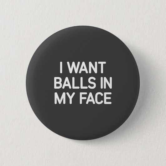 I Want In My Face, Funny, Jokes, Sarcastic  Ronde Button 5,7 Cm (Voorkant)