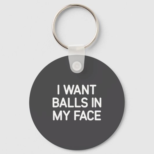 I Want In My Face, Funny, Jokes, Sarcastic  Sleutelhanger (Voorkant)