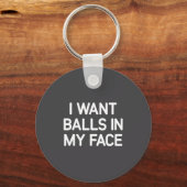I Want In My Face, Funny, Jokes, Sarcastic  Sleutelhanger (Voorkant)