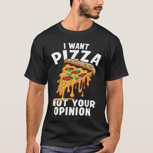 I Want Pizza Not Your Opinion  1 T-shirt (Voorkant)