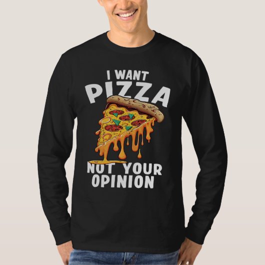 I Want Pizza Not Your Opinion  1 T-shirt (Voorkant)