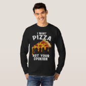 I Want Pizza Not Your Opinion T-shirt (Voorkant volledig)