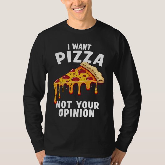 I Want Pizza Not Your Opinion T-shirt (Voorkant)