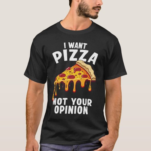 I Want Pizza Not Your Opinion T-shirt (Voorkant)