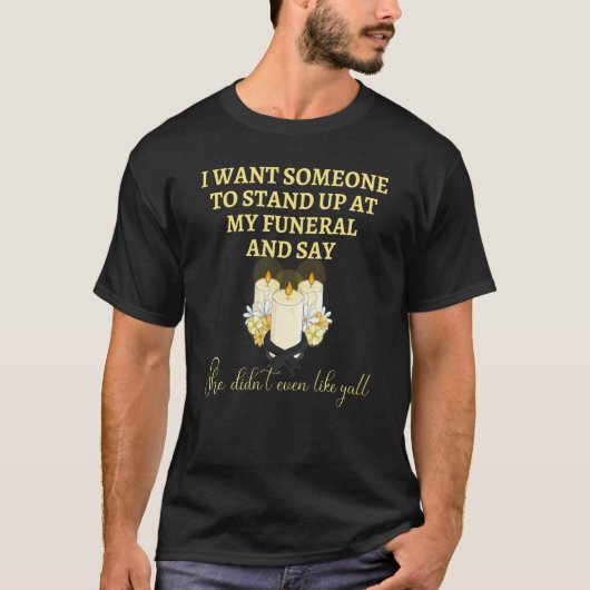 I Want Someone At My Funeral Say She Didnu2019t Ev T-shirt (Voorkant)