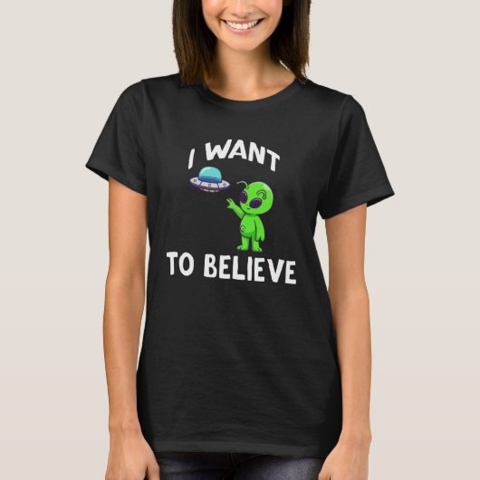I Want To Believe  Alien UFO Spaceship T-shirt (Voorkant)