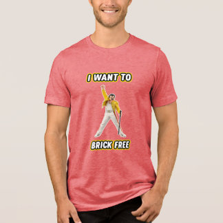 I Want To Brick Free Tri-Blend Shirt
